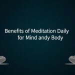 Benefits of Meditation Daily for Mind and Body