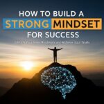 How to Build a Strong Mindset for Success